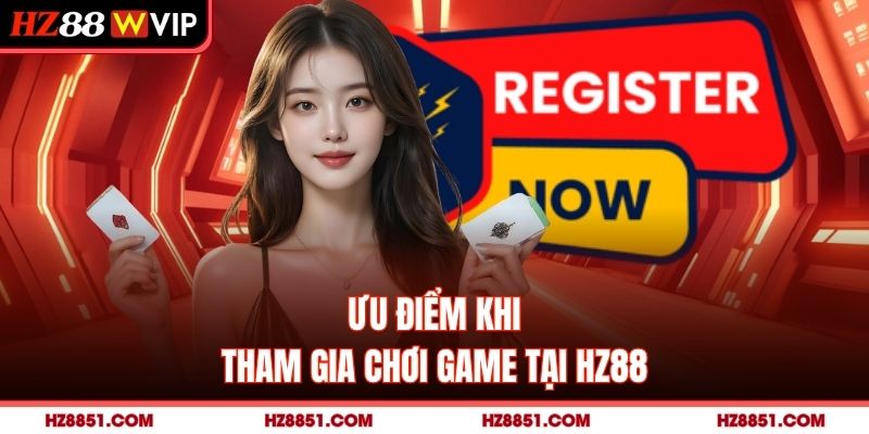 Ưu điểm khi tham gia chơi game tại HZ88